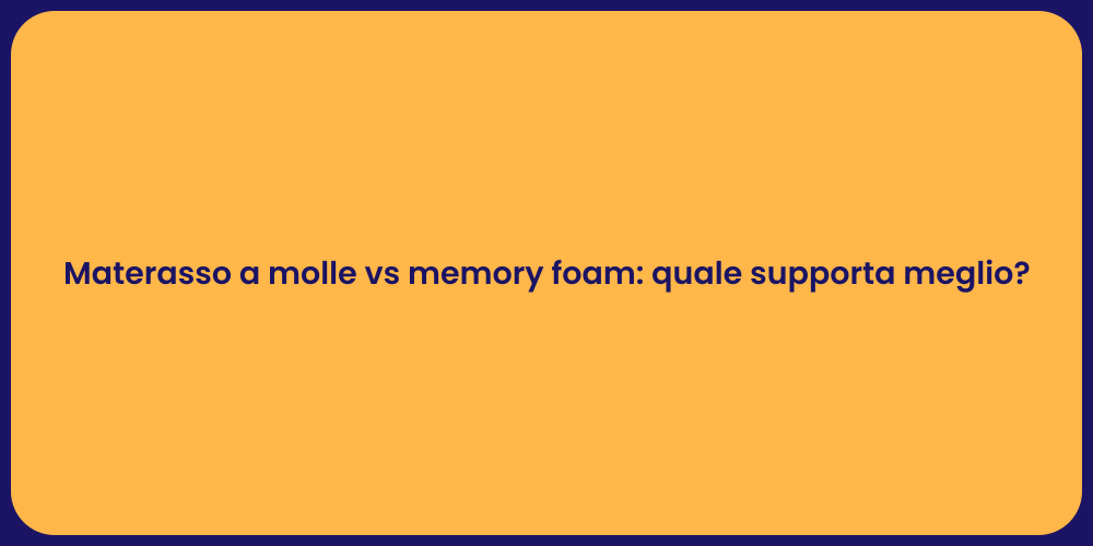 Materasso a molle vs memory foam: quale supporta meglio?