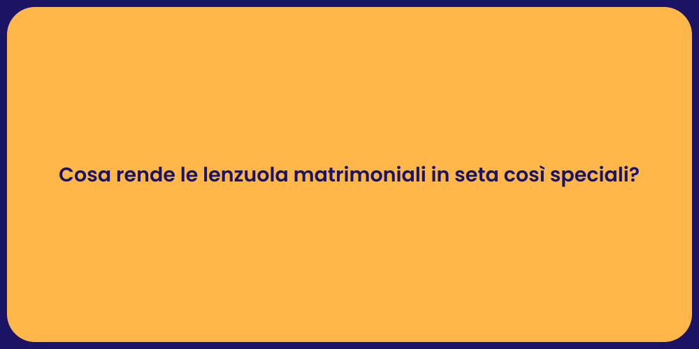 Cosa rende le lenzuola matrimoniali in seta così speciali?