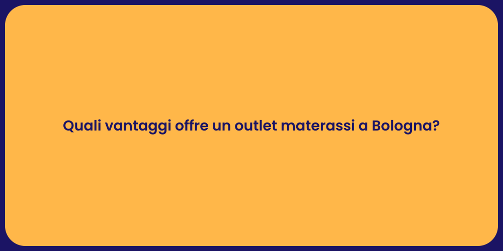 Quali vantaggi offre un outlet materassi a Bologna?