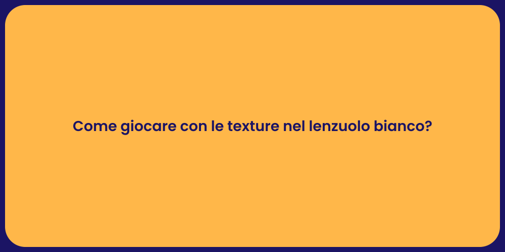 Come giocare con le texture nel lenzuolo bianco?
