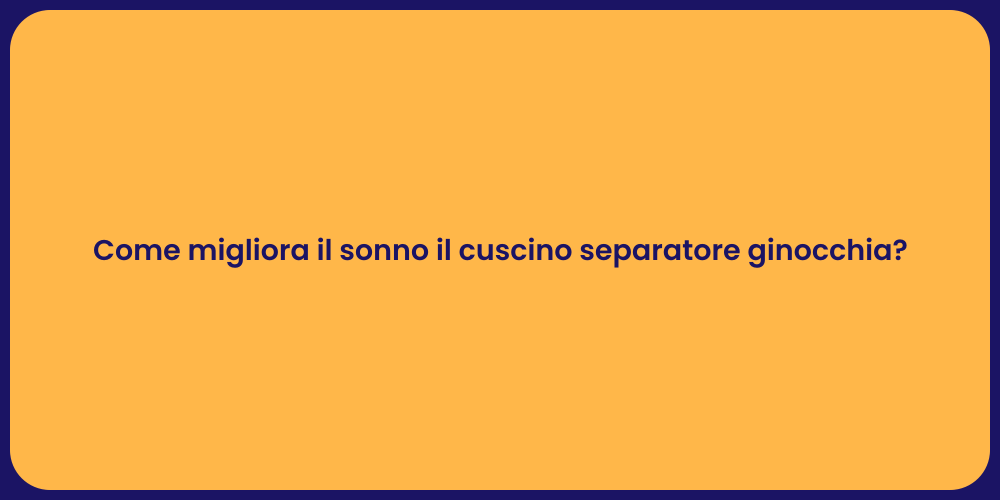 Come migliora il sonno il cuscino separatore ginocchia?