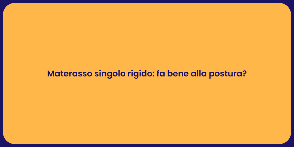 Materasso singolo rigido: fa bene alla postura?