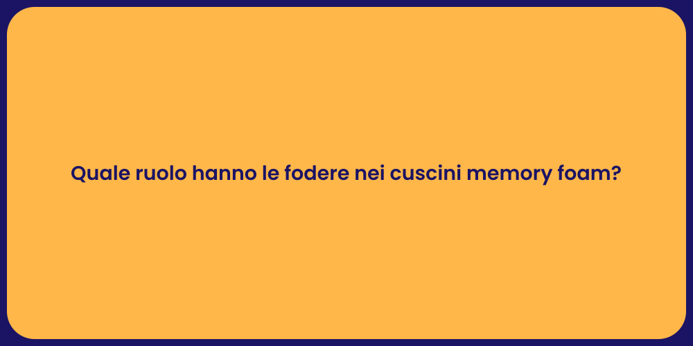 Quale ruolo hanno le fodere nei cuscini memory foam?