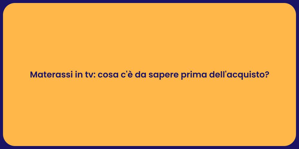 Materassi in tv: cosa c'è da sapere prima dell'acquisto?