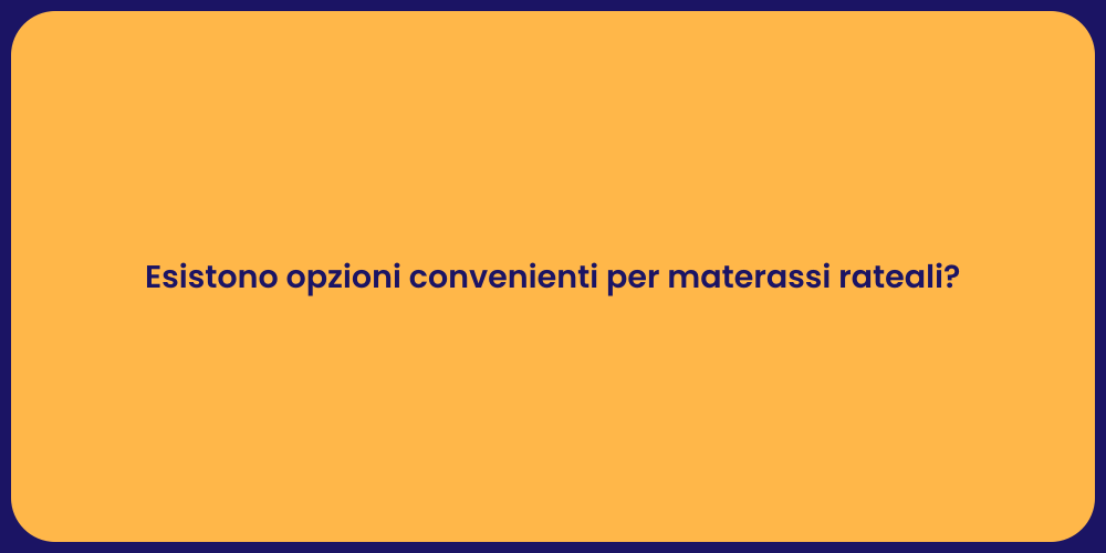 Esistono opzioni convenienti per materassi rateali?