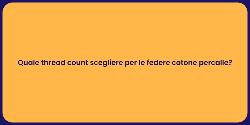 Quale thread count scegliere per le federe cotone percalle?