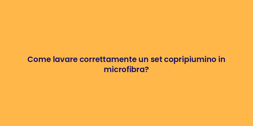 Come lavare correttamente un set copripiumino in microfibra?