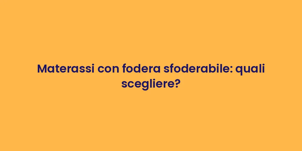 Materassi con fodera sfoderabile: quali scegliere?