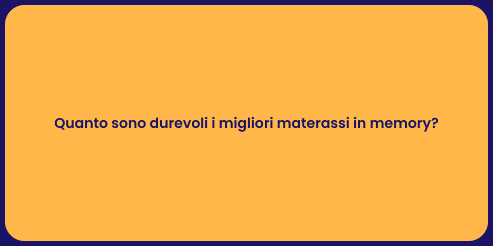 Quanto sono durevoli i migliori materassi in memory?