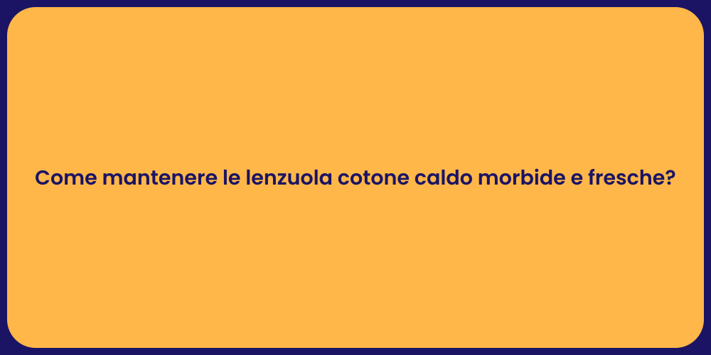 Come mantenere le lenzuola cotone caldo morbide e fresche?