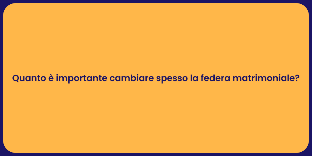 Quanto è importante cambiare spesso la federa matrimoniale?