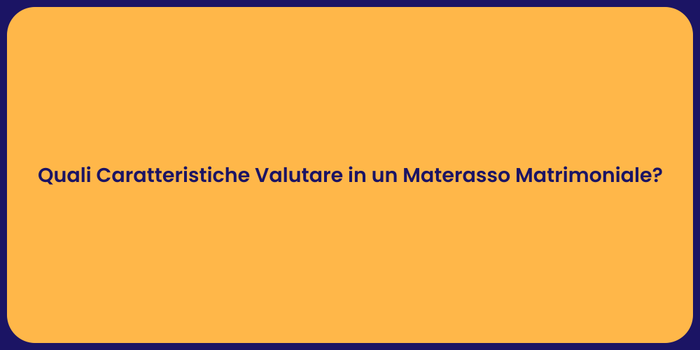 Quali Caratteristiche Valutare in un Materasso Matrimoniale?