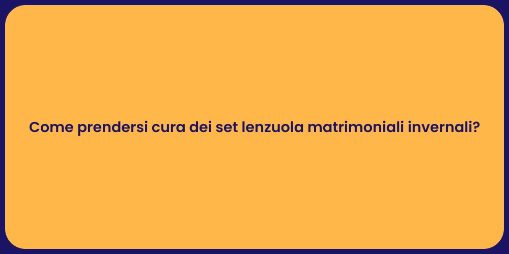 Come prendersi cura dei set lenzuola matrimoniali invernali?