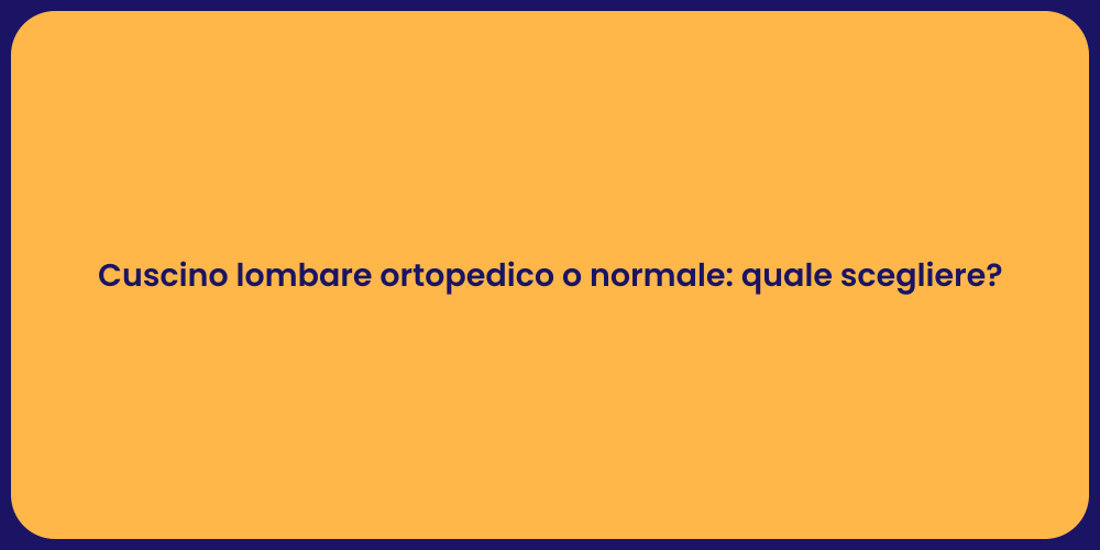 Cuscino lombare ortopedico o normale: quale scegliere?