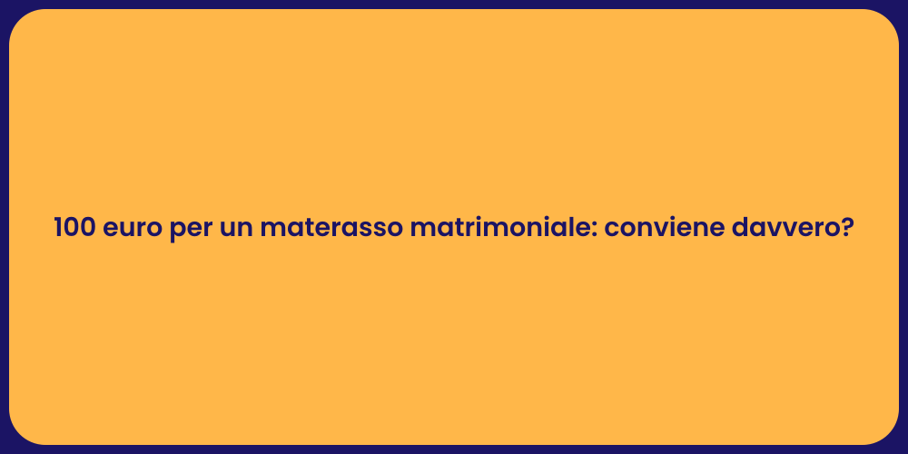 100 euro per un materasso matrimoniale: conviene davvero?