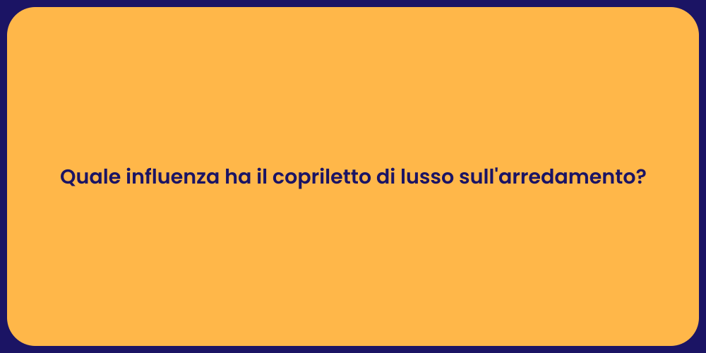 Quale influenza ha il copriletto di lusso sull'arredamento?