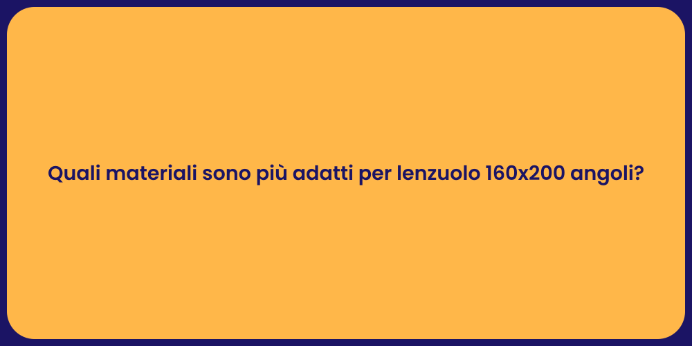Quali materiali sono più adatti per lenzuolo 160x200 angoli?