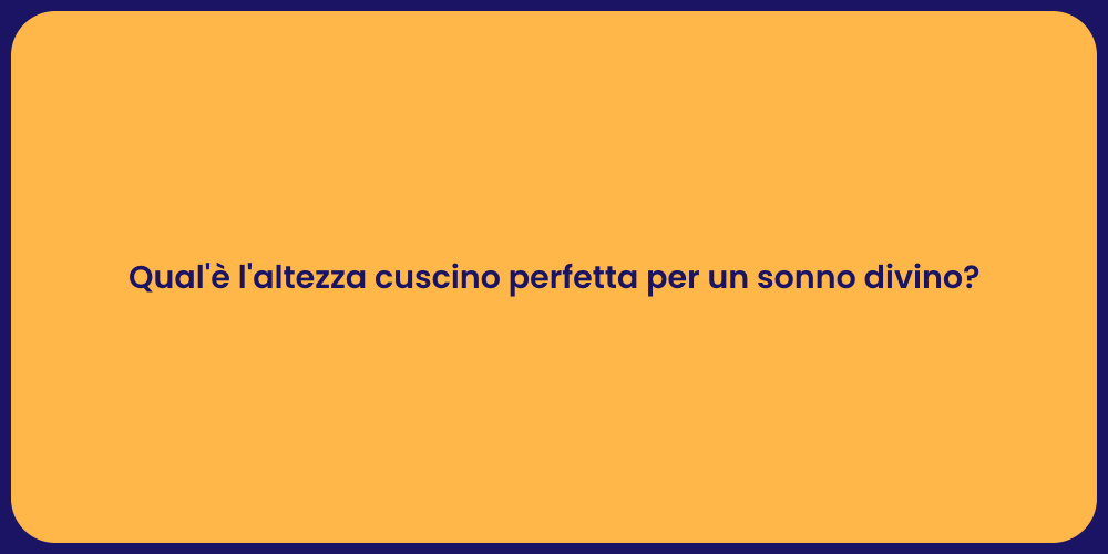 Qual'è l'altezza cuscino perfetta per un sonno divino?