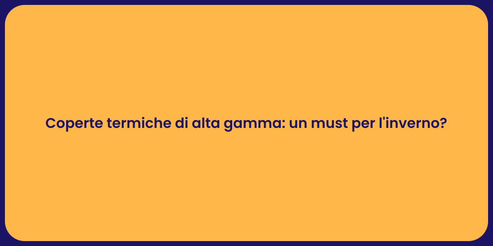 Coperte termiche di alta gamma: un must per l'inverno?