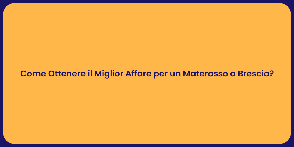 Come Ottenere il Miglior Affare per un Materasso a Brescia?