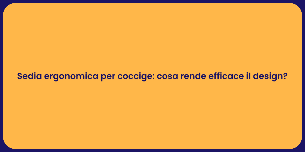 Sedia ergonomica per coccige: cosa rende efficace il design?