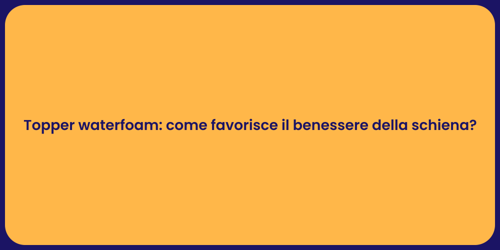 Topper waterfoam: come favorisce il benessere della schiena?