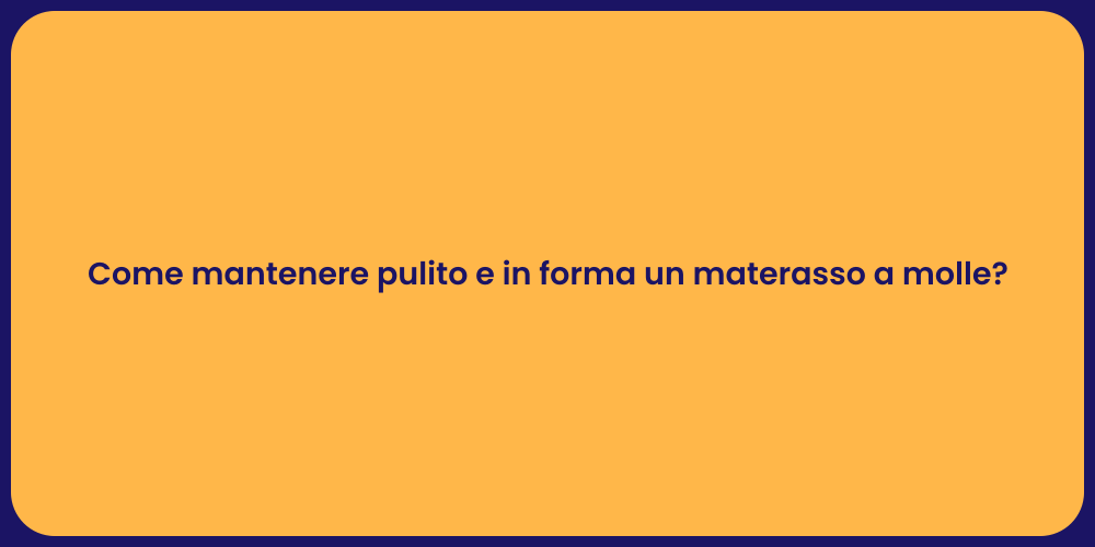 Come mantenere pulito e in forma un materasso a molle?