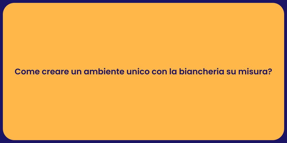 Come creare un ambiente unico con la biancheria su misura?