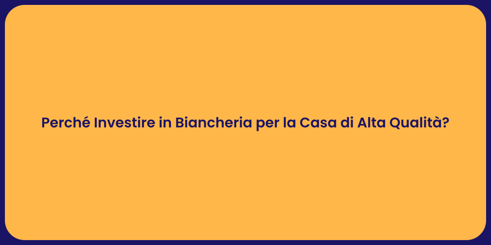Perché Investire in Biancheria per la Casa di Alta Qualità?