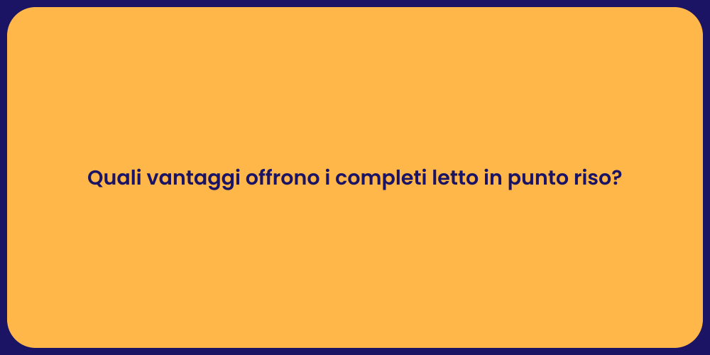 Quali vantaggi offrono i completi letto in punto riso?