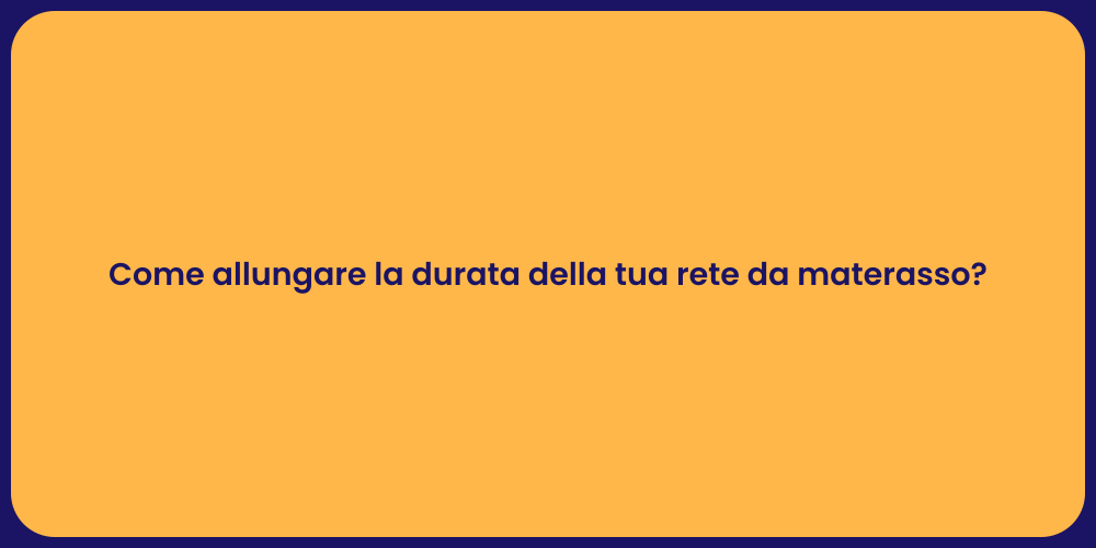 Come allungare la durata della tua rete da materasso?