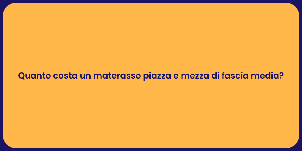Quanto costa un materasso piazza e mezza di fascia media?