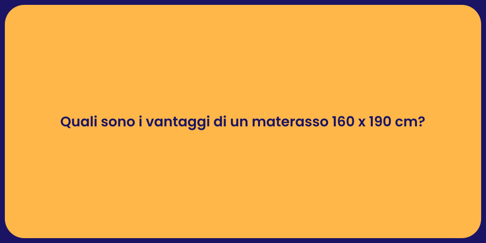 Quali sono i vantaggi di un materasso 160 x 190 cm?