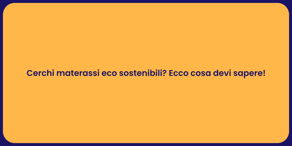 Cerchi materassi eco sostenibili? Ecco cosa devi sapere!