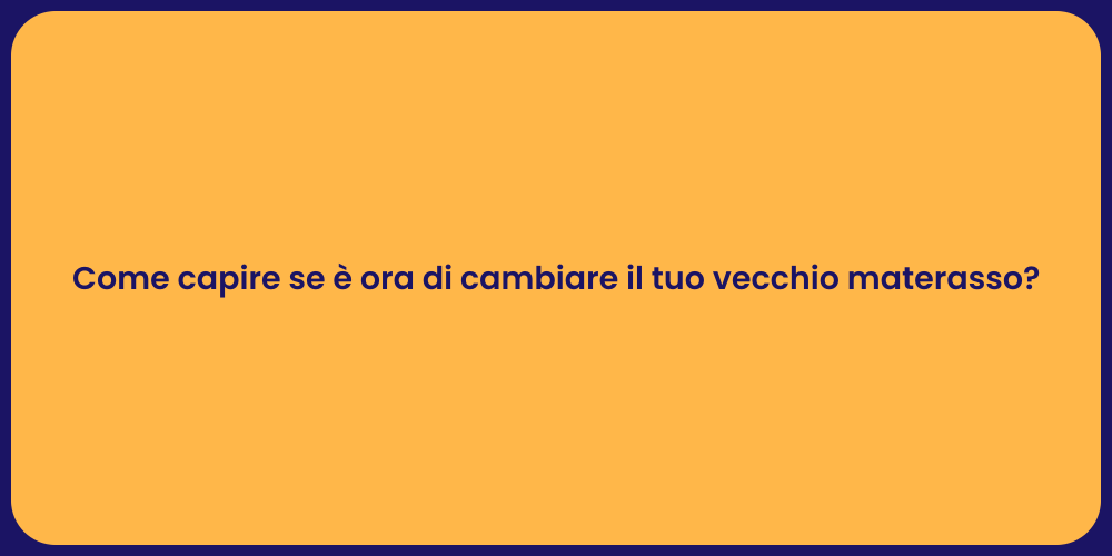 Come capire se è ora di cambiare il tuo vecchio materasso?