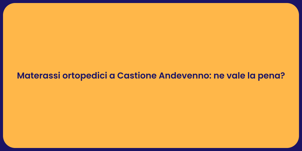 Materassi ortopedici a Castione Andevenno: ne vale la pena?
