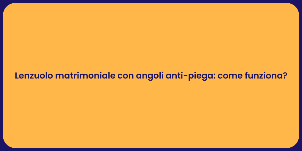 Lenzuolo matrimoniale con angoli anti-piega: come funziona?