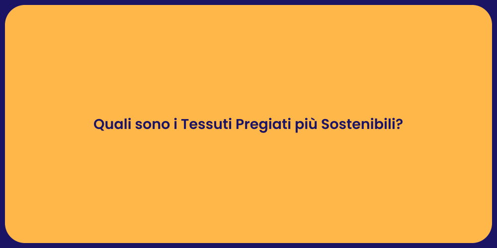 Quali sono i Tessuti Pregiati più Sostenibili?