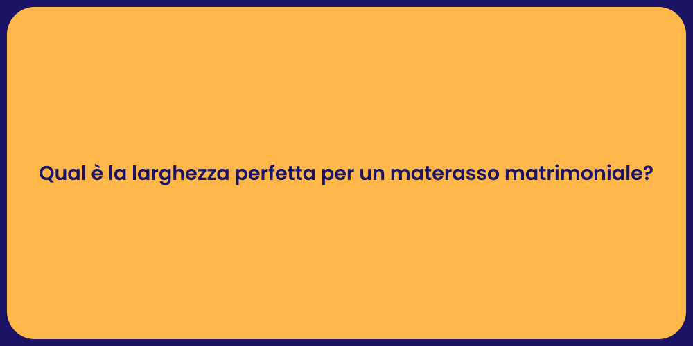 Qual è la larghezza perfetta per un materasso matrimoniale?