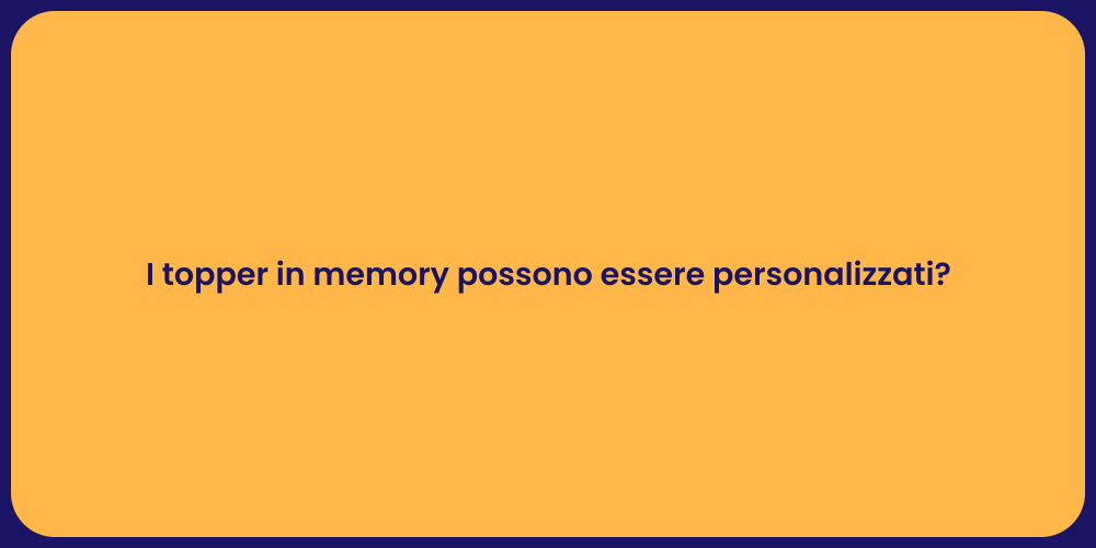 I topper in memory possono essere personalizzati?