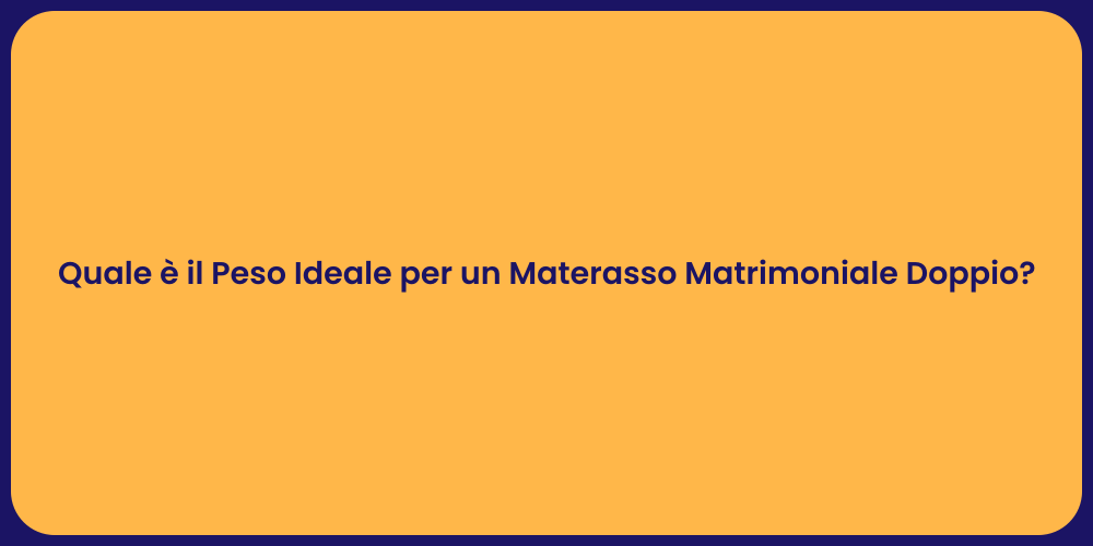 Quale è il Peso Ideale per un Materasso Matrimoniale Doppio?