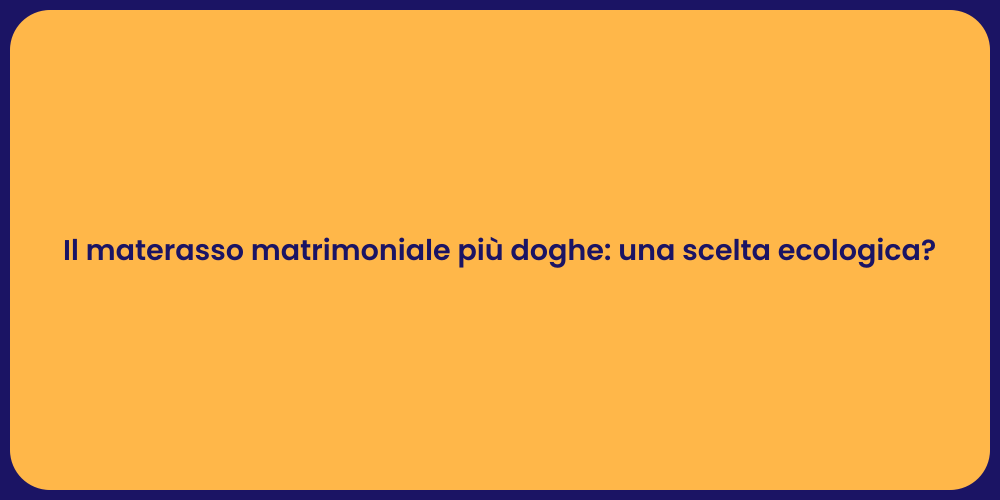 Il materasso matrimoniale più doghe: una scelta ecologica?