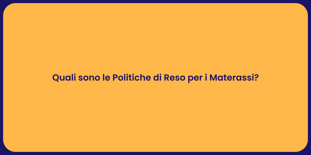 Quali sono le Politiche di Reso per i Materassi?