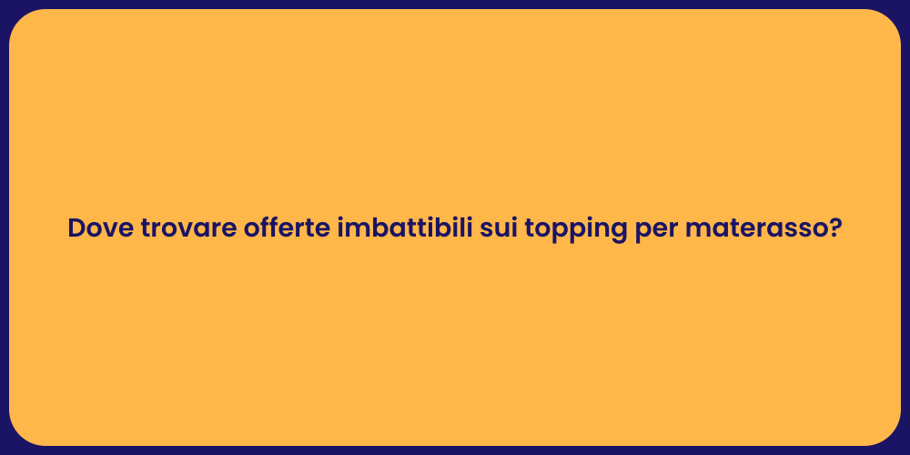 Dove trovare offerte imbattibili sui topping per materasso?