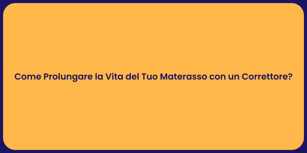 Come Prolungare la Vita del Tuo Materasso con un Correttore?