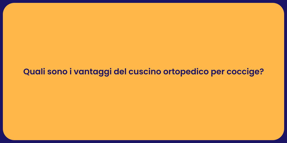 Quali sono i vantaggi del cuscino ortopedico per coccige?