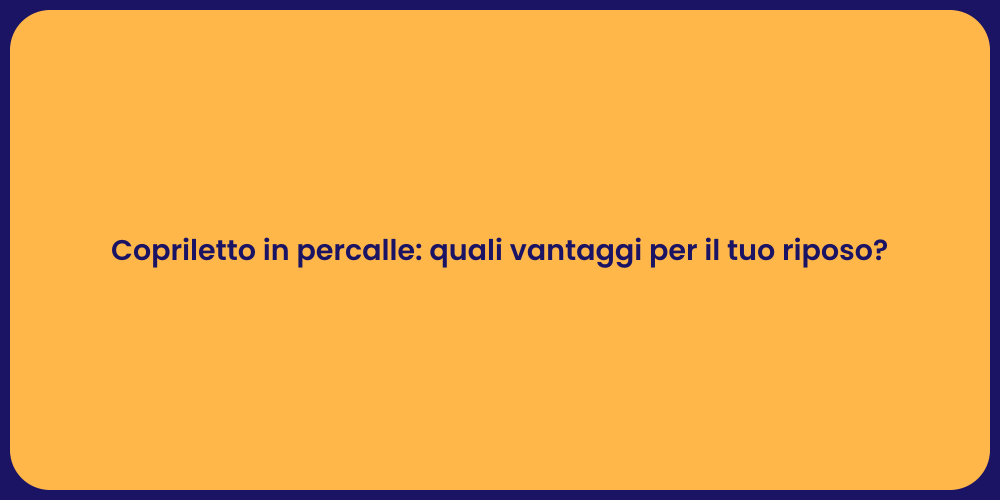 Copriletto in percalle: quali vantaggi per il tuo riposo?