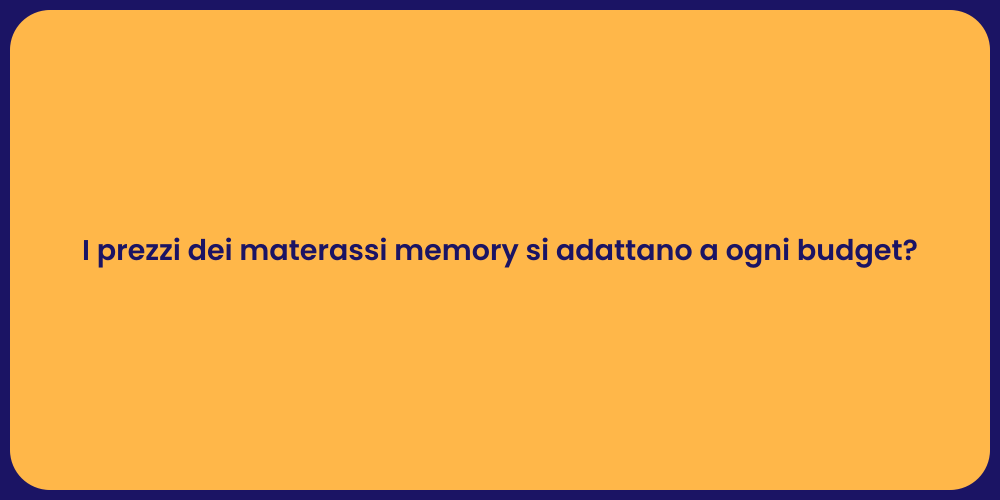 I prezzi dei materassi memory si adattano a ogni budget?