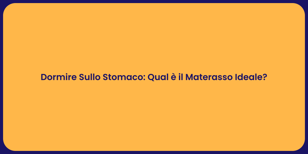 Dormire Sullo Stomaco: Qual è il Materasso Ideale?