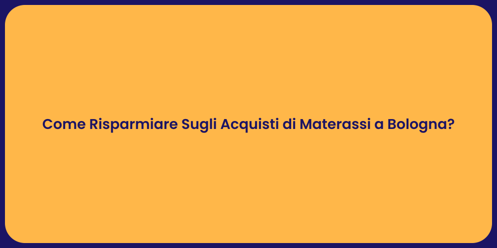 Come Risparmiare Sugli Acquisti di Materassi a Bologna?